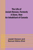 The Life of Josiah Henson, Formerly a Slave, Now an Inhabitant of Canada di Josiah Henson, Samuel Atkins Eliot edito da Alpha Editions