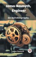 James Nasmyth, Engineer An Autobiography di James Nasmyth edito da Double 9 Books