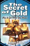 The Secret of Gold di Robert Collier edito da www.therichestmaninbabylon.org