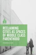Reclaiming Cities as Spaces of Middle Class Parenthood di Johanna Lilius edito da Springer Singapore