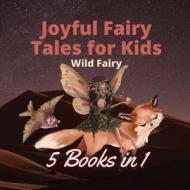 JOYFUL FAIRY TALES FOR KIDS: 5 BOOKS IN di WILD FAIRY edito da LIGHTNING SOURCE UK LTD