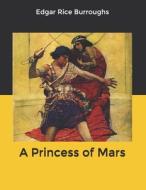 A Princess Of Mars di Burroughs Edgar Rice Burroughs edito da Independently Published