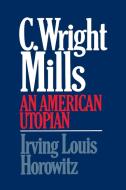 C Wright Mills an American Utopia di Irving Lewis Horowitz edito da FREE PR