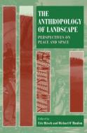 The Anthropology of Landscape: Perspectives on Place and Space di Eric Hirsch edito da OXFORD UNIV PR