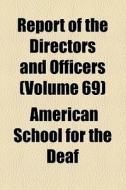 Report Of The Directors And Officers (volume 69) di American School for the Deaf Hartford, American School for the Deaf edito da General Books Llc