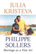 Marriage as a Fine Art di Julia Kristeva edito da Columbia University Press