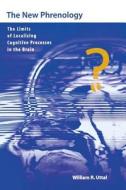 The New Phrenology - The Limits of Localizing Cognitive Processes in the Brain di William R. Uttal edito da MIT Press