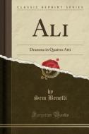 Ali: Dramma in Quattro Atti (Classic Reprint) di Sem Benelli edito da Forgotten Books