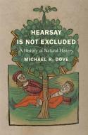 Hearsay Is Not Excluded - A History Of Natural History di Michael R. Dove edito da Yale University Press