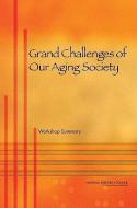 Grand Challenges of Our Aging Society: Workshop Summary di National Research Council, Division of Behavioral and Social Scienc, Center for Economic Governance and Inter edito da NATL ACADEMY PR