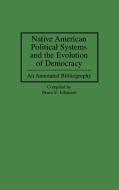 Native American Political Systems and the Evolution of Democracy di Bruce Elliott Johansen edito da Greenwood Press