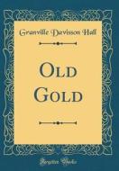 Old Gold (Classic Reprint) di Granville Davisson Hall edito da Forgotten Books