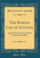 The School Law of Illinois: Enacted by the Forty-Ninth General Assembly (Classic Reprint) di Illinois General Assembly edito da Forgotten Books