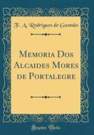 Memoria DOS Alcaides Mores de Portalegre (Classic Reprint) di F. A. Rodrigues De Gusmao edito da Forgotten Books