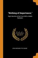 Nothing Of Importance, di John Bernard Pye Adams edito da Franklin Classics Trade Press