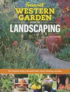 Sunset Western Garden Book of Landscaping: The Complete Guide to Designing Beautiful Paths, Patios, Plantings & More di The Editors of Sunset edito da Sunset Publishing