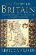 The Story of Britain: From the Romans to the Present: A Narrative History di Rebecca Fraser edito da W W NORTON & CO