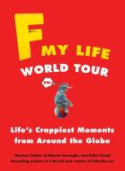F My Life World Tour: Life's Crappiest Moments from Around the Globe di Maxime Valette, Guillaume Passaglia, Didier Guedj edito da PERIGEE BOOKS