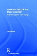 America, the UN and Decolonisation di John Kent edito da Taylor & Francis Ltd