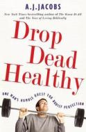 Drop Dead Healthy di A. J. Jacobs edito da Cornerstone
