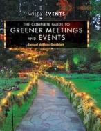 The Complete Guide to Greener Meetings and Events di Samuel Deblanc Goldblatt edito da WILEY