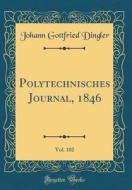 Polytechnisches Journal, 1846, Vol. 102 (Classic Reprint) di Johann Gottfried Dingler edito da Forgotten Books