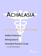 Achalasia - A Medical Dictionary, Bibliography, And Annotated Research Guide To Internet References di Icon Health Publications edito da Icon Group International