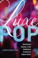 Hearing Luxe Pop di John Howland edito da University Of California Press