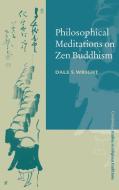 Philosophical Meditations on Zen Buddhism di Dale S. Wright edito da Cambridge University Press