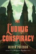 The Ludwig Conspiracy di Oliver Potzsch edito da Houghton Mifflin