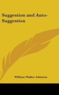 Suggestion and Auto-Suggestion di William Walker Atkinson edito da Kessinger Publishing