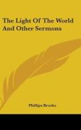 The Light Of The World And Other Sermons di PHILLIPS BROOKS edito da Kessinger Publishing