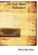 The Facts About Shakespeare di William Allan Nielson edito da Bibliolife