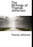 The Writings Of Thomas Jefferson di Thomas Jefferson edito da Bibliolife