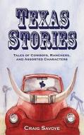 Texas Stories: Tales of Cowboys, Ranchers, and Assorted Characters di Craig Savoye edito da Craig Savoye