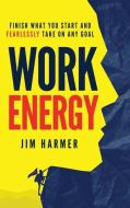 Work Energy: Finish Everything You Start di JIM HARMER edito da Lightning Source Uk Ltd