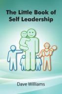 The Little Book Of Self Leadership di Dr Dave Williams edito da Slr Coaching And Consulting Pty Ltd