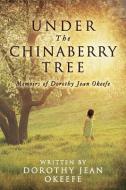 Under The Chinaberry Tree: Memoirs of Dorothy Jean Okeefe di Dorothy Jean Okeefe edito da LIGHTNING SOURCE INC