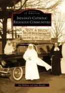 Indiana's Catholic Religious Communities di Jim Hillman, John Murphy edito da ARCADIA PUB (SC)