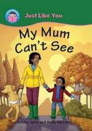 My Mum Can\'t See di Louise John edito da Hachette Children\'s Books