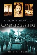 A Grim Almanac of Cambridgeshire di Neil Storey edito da The History Press