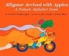 Alligator Arrived with Apples: A Potluck Alphabet Feast di Dragonwagon Crescent edito da Turtleback Books