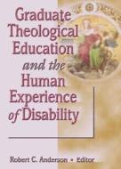 Graduate Theological Education and the Human Experience of Disability di Robert C. Anderson edito da Routledge