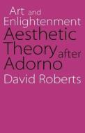 Art and Enlightenment: Aesthetic Theory After Adorno di David Roberts edito da UNIV OF NEBRASKA PR