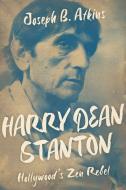 Harry Dean Stanton: Hollywood's Zen Rebel di Joseph B. Atkins edito da UNIV PR OF KENTUCKY