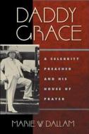 Daddy Grace: A Celebrity Preacher and His House of Prayer di Marie W. Dallam edito da NEW YORK UNIV PR