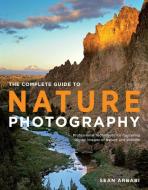 The Complete Guide to Nature Photography: Professional Techniques for Capturing Digital Images of Nature and Wildlife di Sean Arbabi edito da AMPHOTO