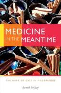Medicine in the Meantime di Ramah McKay edito da Duke University Press Books