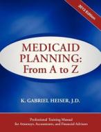Medicaid Planning: From A to Z di K. Gabriel Heiser edito da BOULDER ELDERLAW