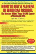 How to Get a 4.0 Gpa in Medical School - No Matter What Your MCAT Score or College Gpa di Cesar Orellana, Anna Orellana edito da Class Rank Publishing